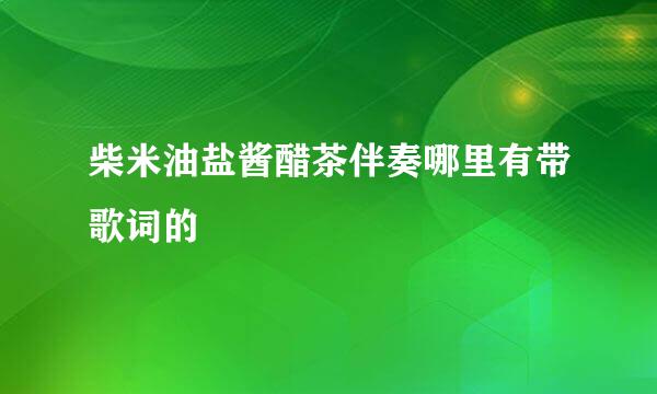 柴米油盐酱醋茶伴奏哪里有带歌词的