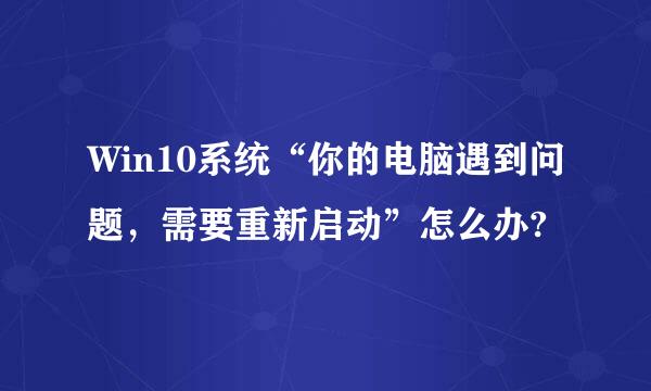 Win10系统“你的电脑遇到问题，需要重新启动”怎么办?