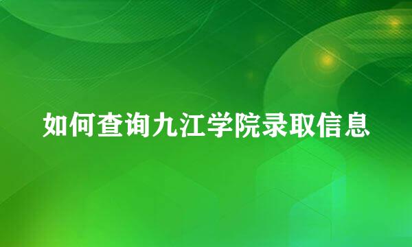 如何查询九江学院录取信息