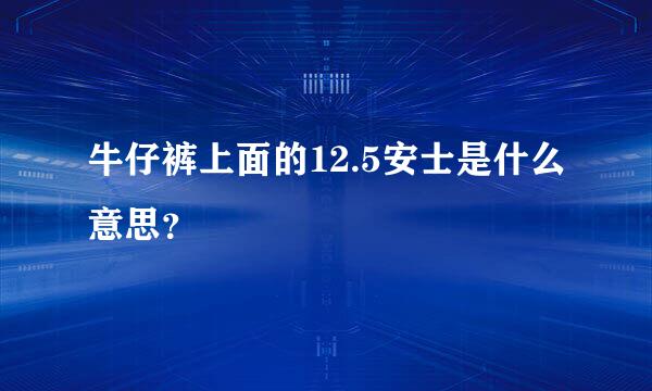 牛仔裤上面的12.5安士是什么意思？