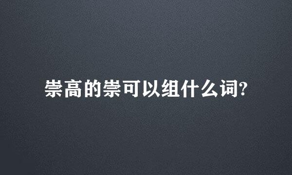 崇高的崇可以组什么词?