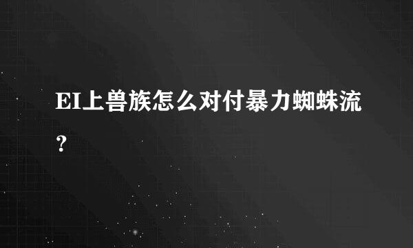 EI上兽族怎么对付暴力蜘蛛流？