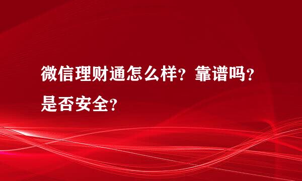 微信理财通怎么样？靠谱吗？是否安全？