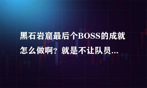 黑石岩窟最后个BOSS的成就怎么做啊？就是不让队员中4层微光之幕的那个成就，名字叫什么我忘了。