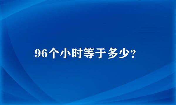 96个小时等于多少？