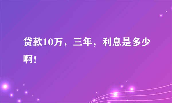 贷款10万，三年，利息是多少啊！