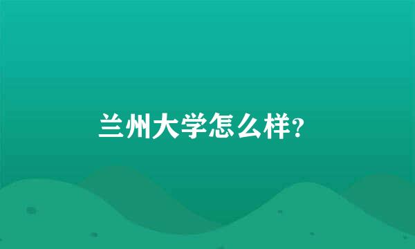 兰州大学怎么样？