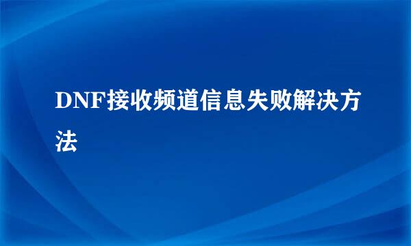 DNF接收频道信息失败解决方法