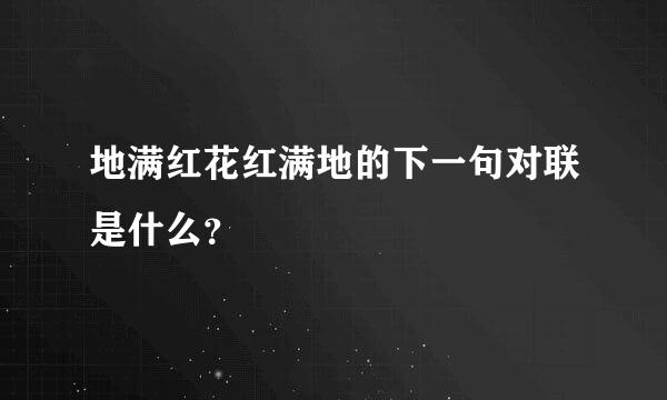 地满红花红满地的下一句对联是什么？