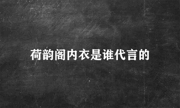 荷韵阁内衣是谁代言的