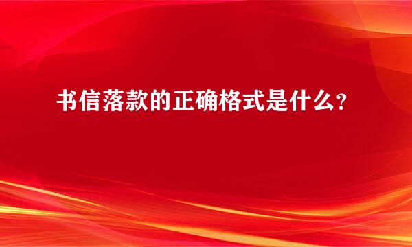 书信落款的正确格式是什么？