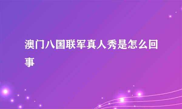 澳门八国联军真人秀是怎么回事