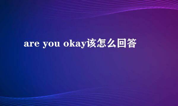 are you okay该怎么回答