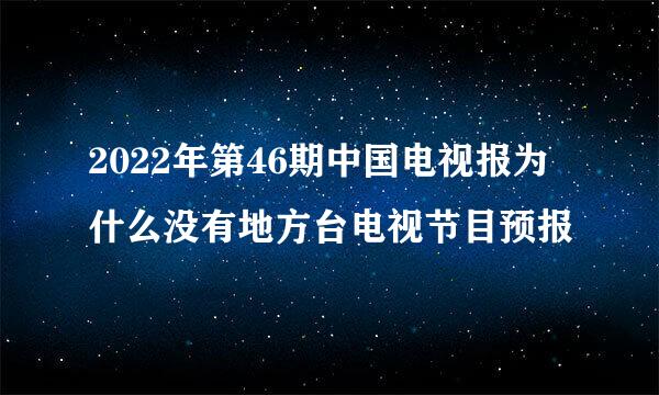 2022年第46期中国电视报为什么没有地方台电视节目预报