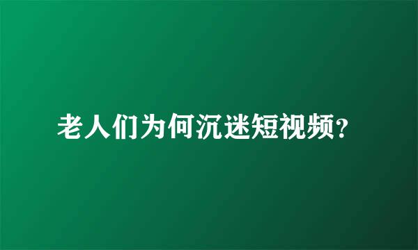 老人们为何沉迷短视频？