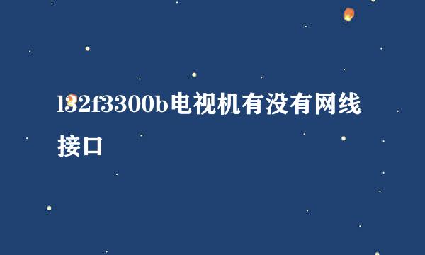 l32f3300b电视机有没有网线接口