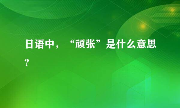 日语中，“顽张”是什么意思？