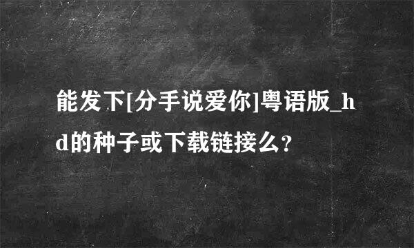 能发下[分手说爱你]粤语版_hd的种子或下载链接么？