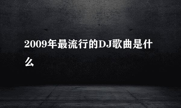 2009年最流行的DJ歌曲是什么