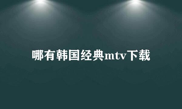 哪有韩国经典mtv下载