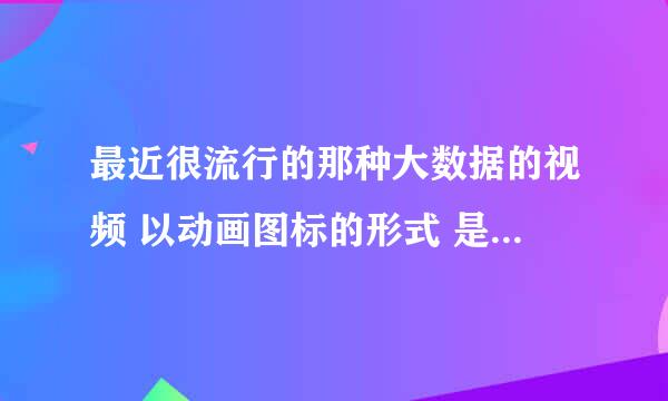 最近很流行的那种大数据的视频 以动画图标的形式 是拿什么软件做的