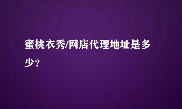 蜜桃衣秀/网店代理地址是多少？