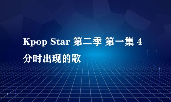 Kpop Star 第二季 第一集 4分时出现的歌