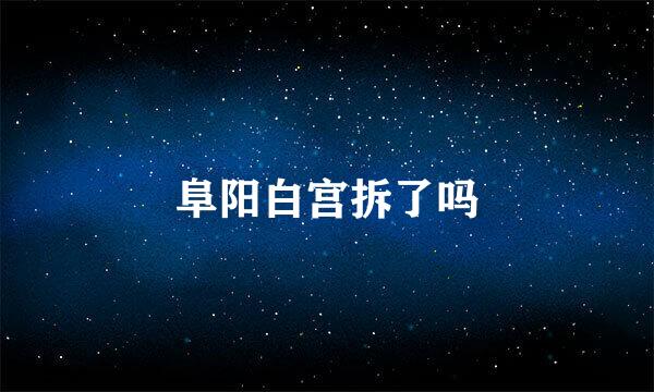 阜阳白宫拆了吗