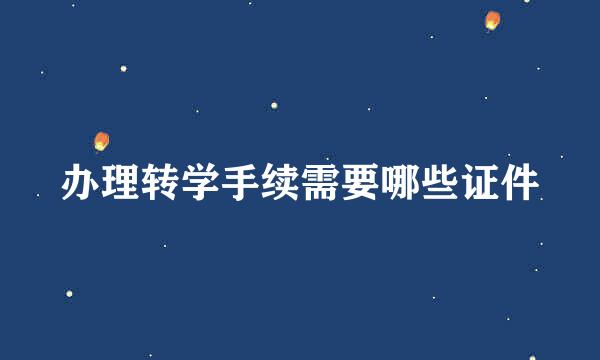 办理转学手续需要哪些证件