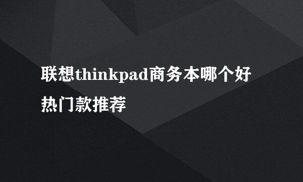 联想thinkpad商务本哪个好 热门款推荐