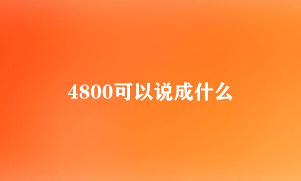 4800可以说成什么