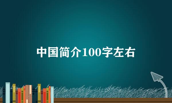 中国简介100字左右