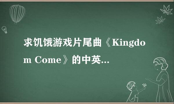 求饥饿游戏片尾曲《Kingdom Come》的中英对照歌词。眼瞎别来