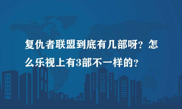 复仇者联盟到底有几部呀？怎么乐视上有3部不一样的？