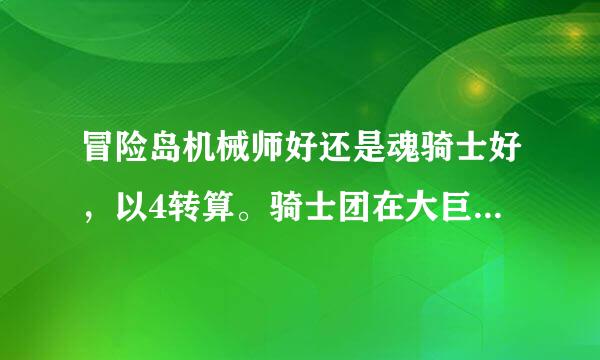 冒险岛机械师好还是魂骑士好，以4转算。骑士团在大巨变中将有4转，大巨变有3次，现在第一次。