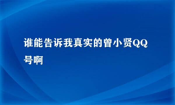 谁能告诉我真实的曾小贤QQ号啊