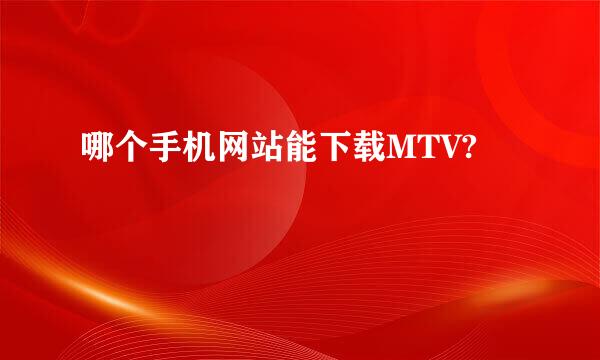 哪个手机网站能下载MTV?