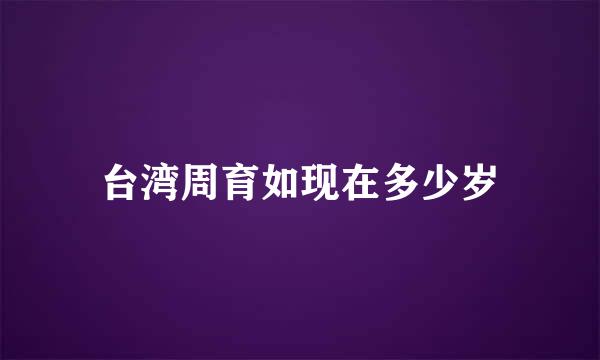 台湾周育如现在多少岁