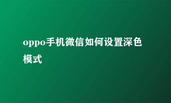 oppo手机微信如何设置深色模式