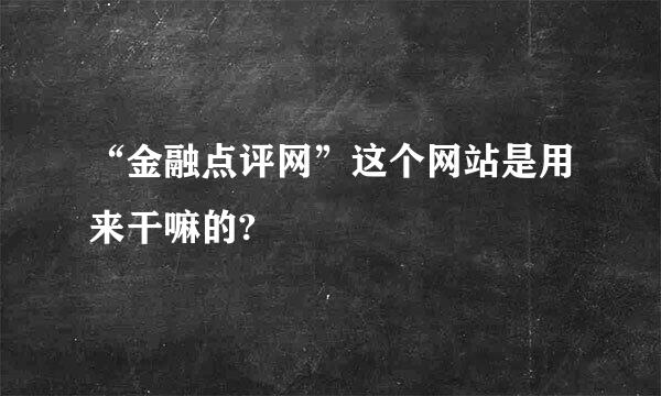 “金融点评网”这个网站是用来干嘛的?