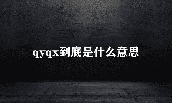 qyqx到底是什么意思