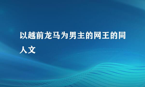 以越前龙马为男主的网王的同人文