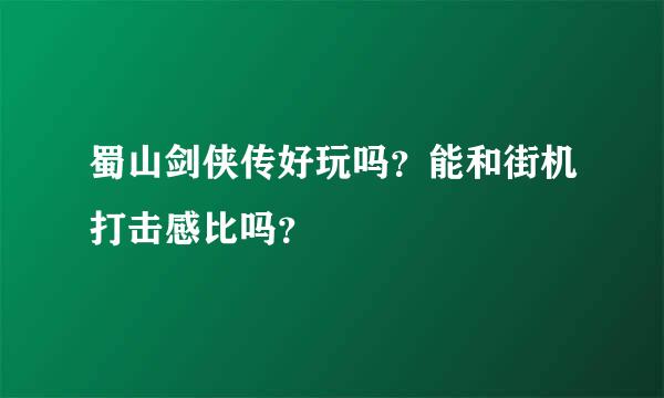 蜀山剑侠传好玩吗？能和街机打击感比吗？