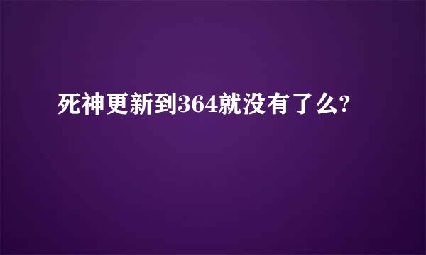 死神更新到364就没有了么?