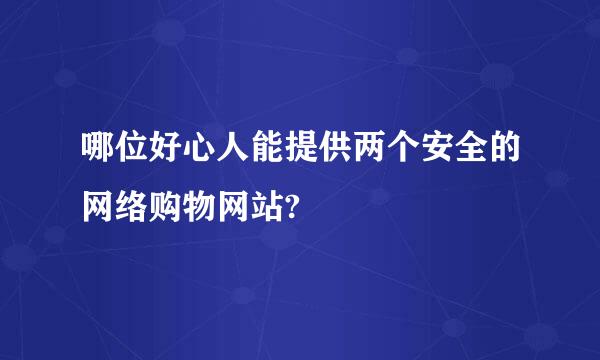 哪位好心人能提供两个安全的网络购物网站?