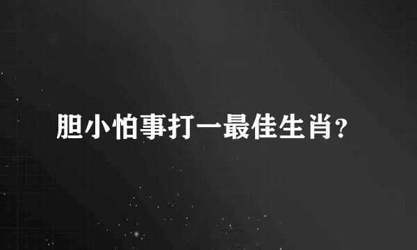 胆小怕事打一最佳生肖？