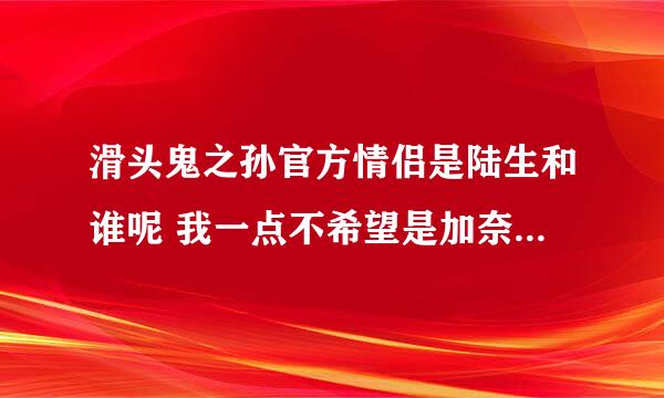 滑头鬼之孙官方情侣是陆生和谁呢 我一点不希望是加奈 - -·~~~