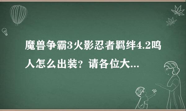 魔兽争霸3火影忍者羁绊4.2鸣人怎么出装？请各位大神教我。