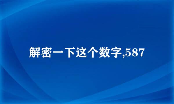 解密一下这个数字,587