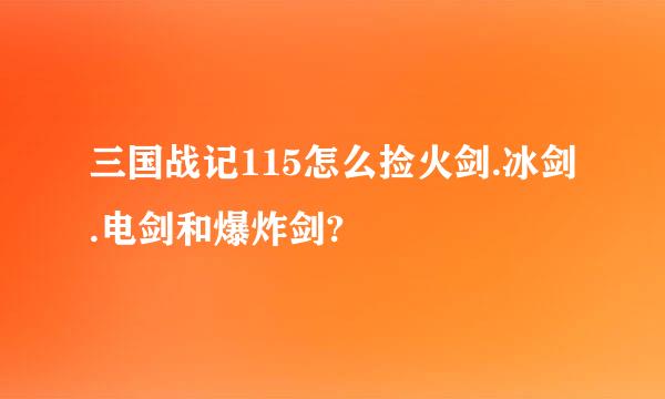 三国战记115怎么捡火剑.冰剑.电剑和爆炸剑?